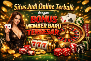 Situs Judi Online Terbaik dengan Bonus Member Baru Terbesar