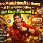 Cara Memaksimalkan Bonus di Situs Game Online